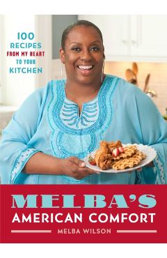 Melba's American Comfort: 100 Recipes from My Heart to Your Kitchen - Melba Wilson