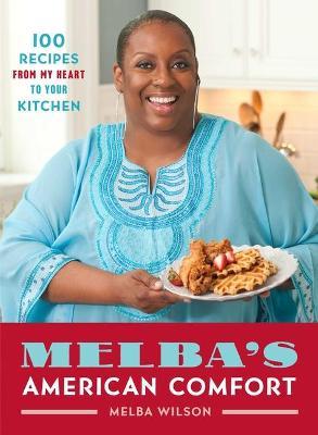 Melba's American Comfort: 100 Recipes from My Heart to Your Kitchen - Melba Wilson