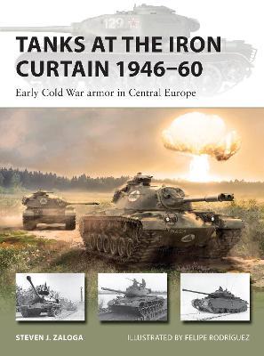 Tanks at the Iron Curtain 1946-60: Early Cold War Armor in Central Europe - Steven J. Zaloga