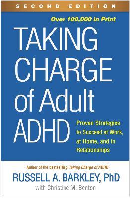 Taking Charge of Adult Adhd, Second Edition: Proven Strategies to Succeed at Work, at Home, and in Relationships - Russell A. Barkley