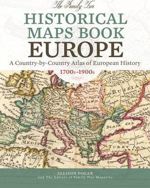 The Family Tree Historical Maps Book - Europe: A Country-By-Country Atlas of European History, 1700s-1900s - Allison Dolan
