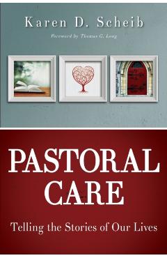 Pastoral Care: Telling the Stories of Our Lives - Karen D. Scheib
