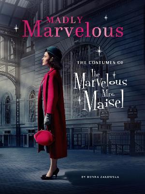 Madly Marvelous: The Costumes of the Marvelous Mrs. Maisel - Donna Zakowska
