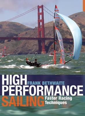 High Performance Sailing: Faster Racing Techniques - Frank Bethwaite