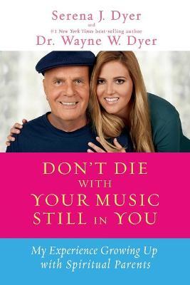 Don't Die with Your Music Still in You: My Experience Growing Up with Spiritual Parents - Serena J. Dyer