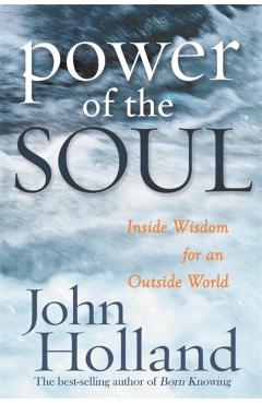Power of the Soul: Inside Wisdom for an Outside World - John Holland
