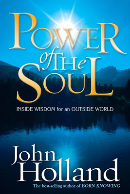 Power of the Soul: Inside Wisdom for an Outside World - John Holland