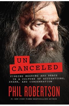 Uncanceled: Finding Meaning and Peace in a Culture of Accusations, Shame, and Condemnation - Phil Robertson