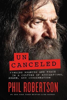 Uncanceled: Finding Meaning and Peace in a Culture of Accusations, Shame, and Condemnation - Phil Robertson