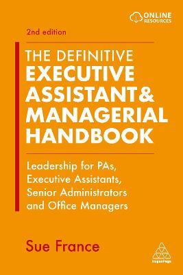 The Definitive Executive Assistant & Managerial Handbook: Leadership for Pas, Executive Assistants, Senior Administrators and Office Managers - Sue France