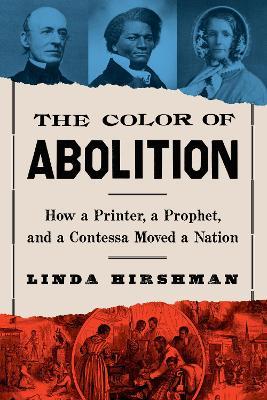 The Color of Abolition: How a Printer, a Prophet, and a Contessa Moved a Nation - Linda Hirshman