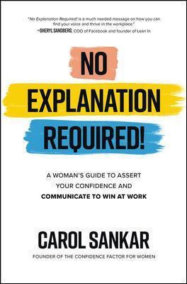 No Explanation Required!: A Woman's Guide to Assert Your Confidence and Communicate to Win at Work - Carol Sankar