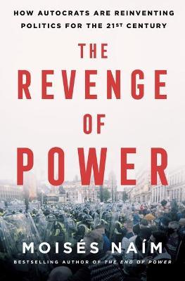 The Revenge of Power: How Autocrats Are Reinventing Politics for the 21st Century - Mois�s Na�m