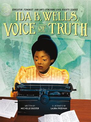 Ida B. Wells, Voice of Truth: Educator, Feminist, and Anti-Lynching Civil Rights Leader - Michelle Duster