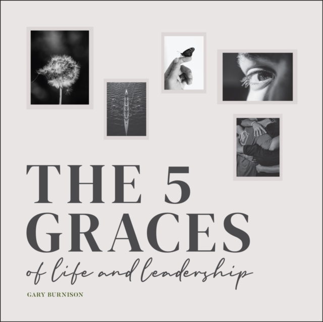 The Five Graces of Life and Leadership - Gary Burnison