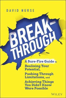 Breakthrough: A Sure-Fire Guide to Realizing Your Potential, Pushing Through Limitations, and Achieving Things You Didn't Know Were - David Nurse