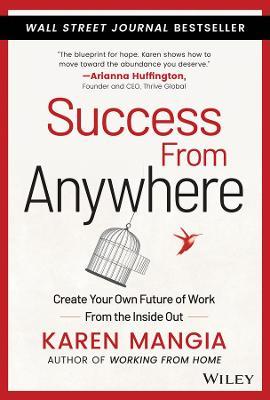 Success from Anywhere: Create Your Own Future of Work from the Inside Out - Karen Mangia