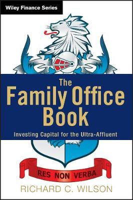 The Family Office Book: Investing Capital for the Ultra-Affluent - Richard C. Wilson