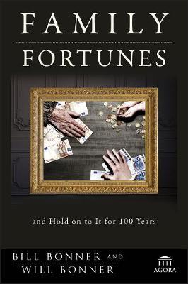 Family Fortunes: How to Build Family Wealth and Hold on to It for 100 Years - Bill Bonner