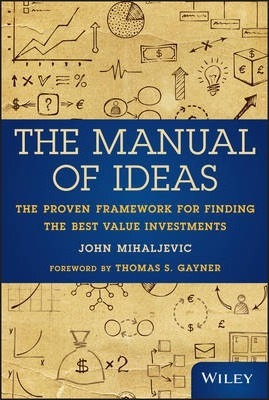 The Manual of Ideas: The Proven Framework for Finding the Best Value Investments - John Mihaljevic