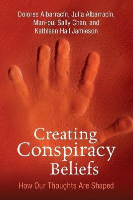Creating Conspiracy Beliefs - Dolores Albarracin