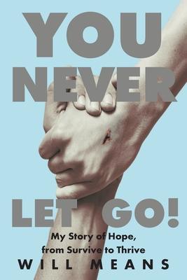 You Never Let Go!: My Story of Hope, from Survive to Thrive - Will Means