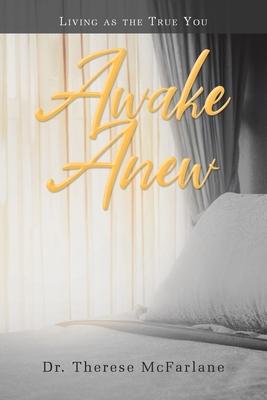 Awake Anew: Living as the True You - Therese Mcfarlane