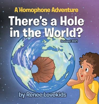 There's a Hole in the World?: A Homophone Adventure - Renee Lovekids