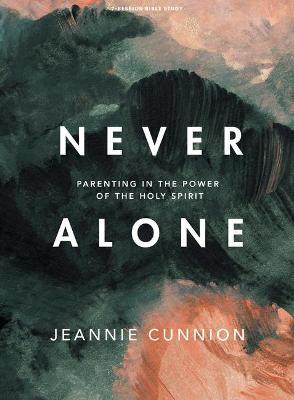 Never Alone - Bible Study Book: Parenting in the Power of the Holy Spirit - Jeannie Cunnion