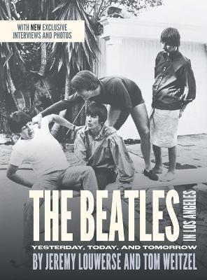 The Beatles in Los Angeles: Yesterday, Today, and Tomorrow - Jeremy Louwerse