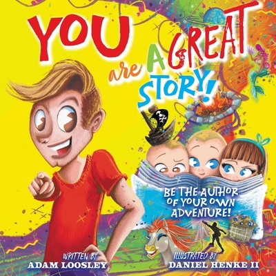 YOU Are A Great Story: Be The Author Of Your Own Adventure! - Adam Loosley