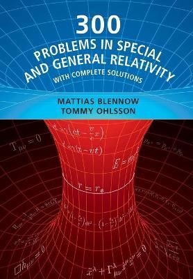 300 Problems in Special and General Relativity: With Complete Solutions - Mattias Blennow