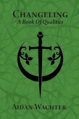 Changeling: A Book Of Qualities - Aidan Wachter