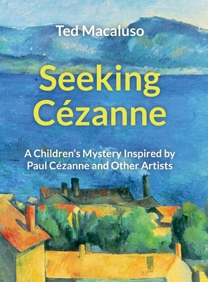 Seeking C�zanne: A Children's Mystery Inspired by Paul C�zanne and Other Artists - Ted Macaluso