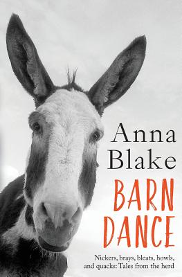 Barn Dance: Nickers, brays, bleats, howls, and quacks: Tales from the herd. - Anna M. Blake