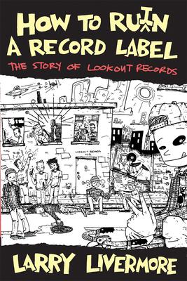How to Ru(i)N a Record Label: The Story of Lookout Records - Larry Livermore