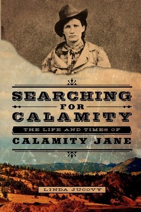 Searching for Calamity: The Life and Times of Calamity Jane - Linda Jucovy