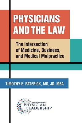 Physicians and the Law: The Intersection of Medicine, Business, and Medical Malpractice - Timothy E. Paterick