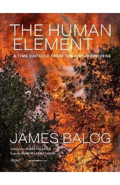 Poza produsului The Human Element: A Time Capsule from the Anthropocene - James Balog