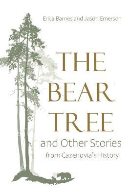 The Bear Tree and Other Stories from Cazenovia's History - Erica Barnes