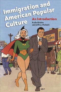 Immigration and American Popular Culture: An Introduction - Rachel Lee Rubin