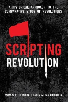 Scripting Revolution: A Historical Approach to the Comparative Study of Revolutions - Keith Michael Baker