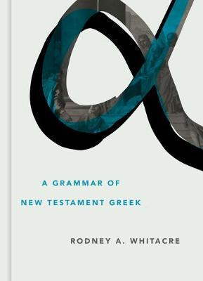 A Grammar of New Testament Greek - Rodney A. Whitacre