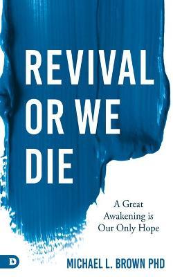 Revival or We Die: A Great Awakening is Our Only Hope - Michael L. Brown