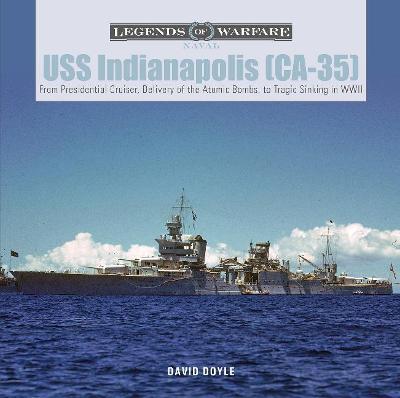 USS Indianapolis (Ca-35): From Presidential Cruiser, to Delivery of the Atomic Bombs, to Tragic Sinking&#8203; In WWII - David Doyle