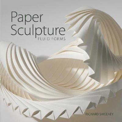 Paper Sculpture: Fluid Forms - Richard Sweeney