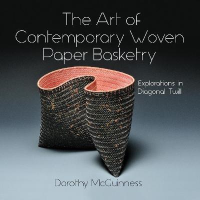 The Art of Contemporary Woven Paper Basketry: Explorations in Diagonal Twill - Dorothy Mcguinness