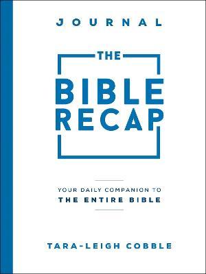 The Bible Recap Journal: Your Daily Companion to the Entire Bible - Tara-leigh Cobble