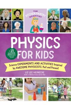 The Kitchen Pantry Scientist Physics for Kids, 3: Science Experiments and Activities Inspired by Awesome Physicists, Past and Present; With 25 Illustr - Liz Lee Heinecke