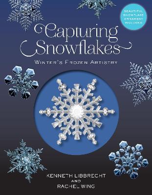 Capturing Snowflakes: Winter's Frozen Artistry - Kenneth George Libbrecht
